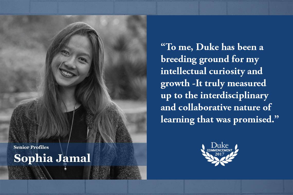 Sophia Jamal: To me, Duke has been a breeding ground for my intellectual curiosity and growth - It truly measured up to the interdisciplinary and collaborative nature of learning that was promised.