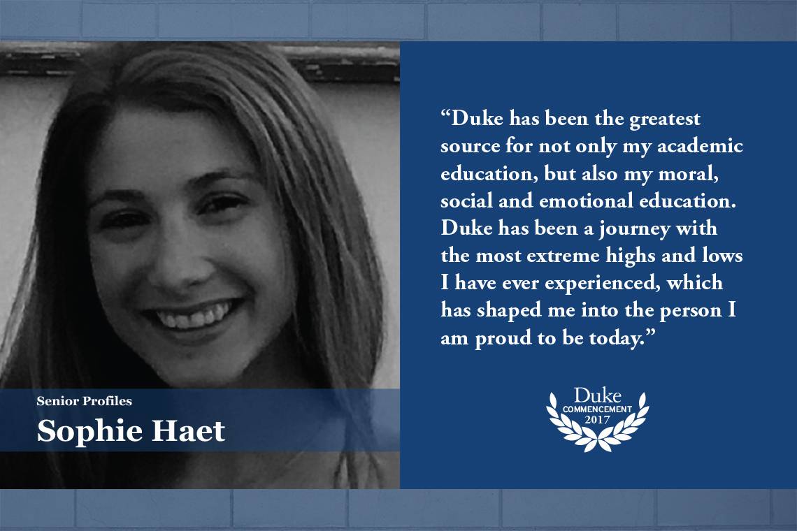 Sophie Haet, “Duke has been the greatest source for not only my academic education, but also my moral, social and emotional education.