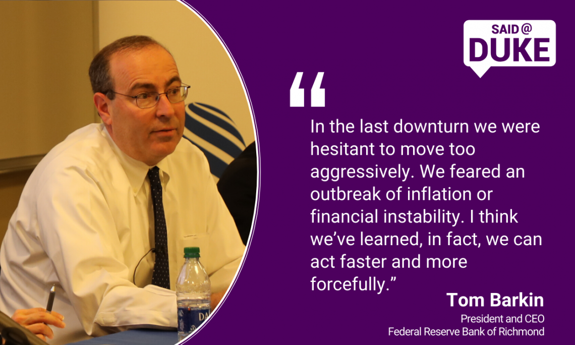 In the last downturn we were hesitant to move too aggressively. We feared an outbreak of inflation or financial instability. I think we’ve learnt in fact we can act faster and more forcefully.” — Tom Barkin, CEO-Federal Reserve Bank of Richmond