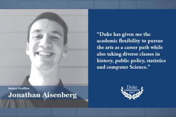 Jonathan Aisenberg: Duke has given me the academic flexibility to pursue the arts as a career path while also taking diverse classes in history, public policy, statistics and computer science,” 