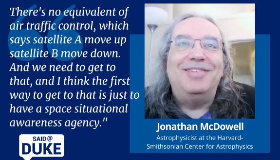 Jonathan McDowell in "Said@Duke" block with text: here's no equivalent of air traffic control, which says satellite A move up satellite B move down. And we need to get to that, and I think the first way to get to that is just to have a space situational awareness agency.