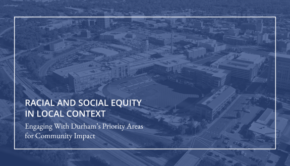 “Racial and Social Equity in Local Context.” Engaging with Durham's Priority Areas for Community impact