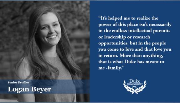 Logan Beyer: It’s helped me to realize the power of this place isn’t necessarily in the endless intellectual pursuits or leadership or research opportunities, but in the people you come to love and that love you in return. More than anything, that is what