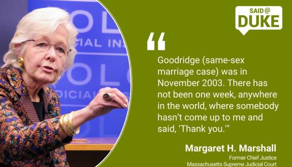 Margaret H. Marshal: l“Goodridge was in November 2003. There has not been one week, anywhere in the world, where somebody hasn’t come up to me and said ‘Thank you’ or ‘You’re responsible for the Iraq war.’ But the positives are much more likely.”
