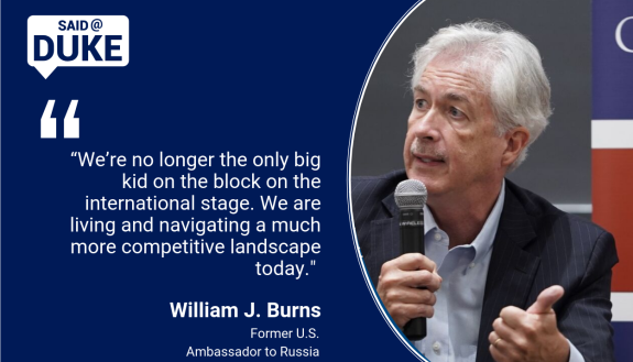 Said@Duke: "“We’re no longer the only big kid on the block on the international stage. We are living and navigating a much more competitive landscape today." -- Ambassador William Burns 