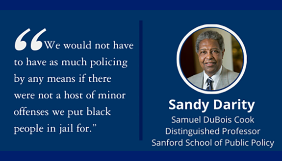 Sandy Darity quote: “We would not have to have as much policing by any means if there were not a host of minor offenses we put black people in jail for.”